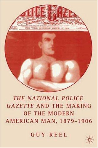 The National police gazette and the making of the modern American man, 1879-1906