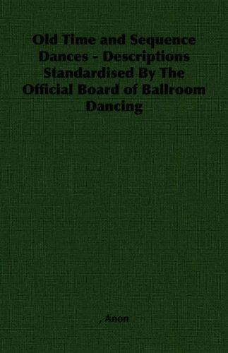 Old Time and Sequence Dances - Descriptions Standardised By The Official Board of Ballroom Dancing