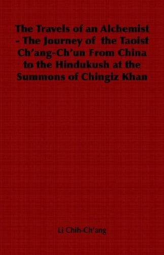 The Travels of an Alchemist - The Journey of  the Taoist Ch'ang-Ch'un From China to the Hindukush at the Summons of Chingiz Khan