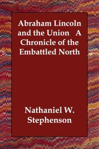 Abraham Lincoln and the Union, a Chronicle of the Embattled North