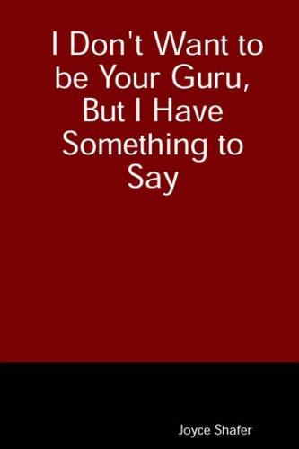 I Don't Want to be Your Guru, but I Have Something to Say