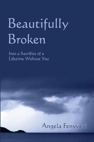 Beautifully Broken into a Sacrifice of a Lifetime Without You