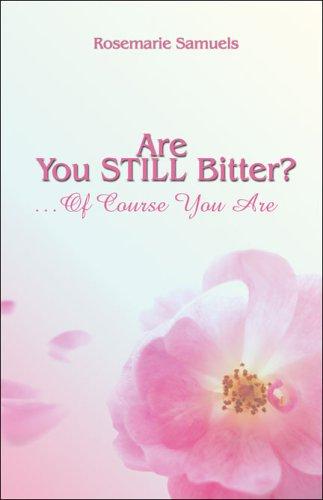 Are You STILL Bitter?...Of Course You Are