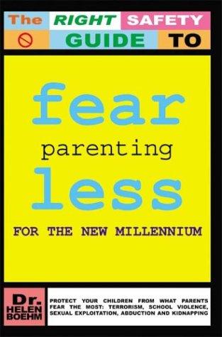 FEARLESS PARENTING FOR THE NEW MILLENNIUM: PROTECT YOUR CHILDREN FROM WHAT PARENTS FEAR THE MOST