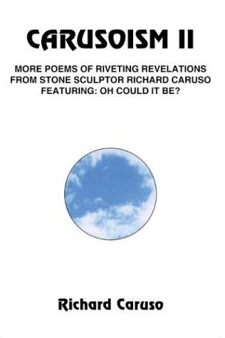 CARUSOISM II: MORE POEMS OF RIVETING REVELATIONS FROM STONE SCULPTOR RICHARD CARUSO FEATURING