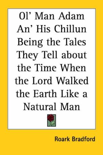 Ol' Man Adam An' His Chillun Being The Tales They Tell About The Time When The Lord Walked The Earth Like A Natural Man