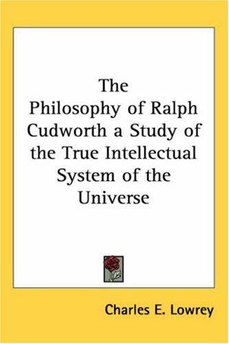 The Philosophy of Ralph Cudworth a Study of the True Intellectual System of the Universe
