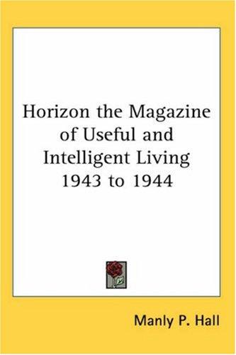 Horizon the Magazine of Useful and Intelligent Living 1943 to 1944