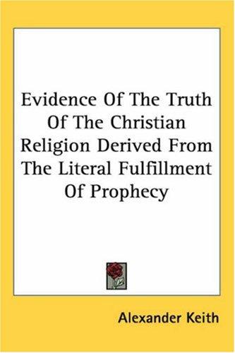 Evidence of the Truth of the Christian Religion Derived from the Literal Fulfillment of Prophecy