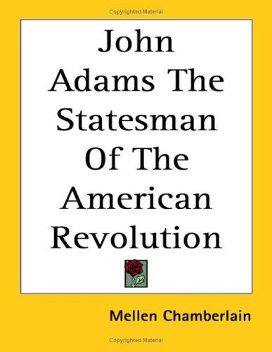 John Adams, the statesman of the American Revolution