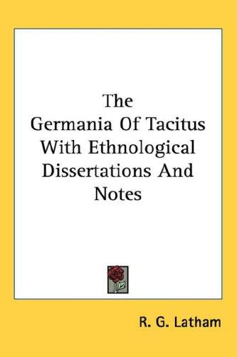 The Germania of Tacitus With Ethnological Dissertations and Notes
