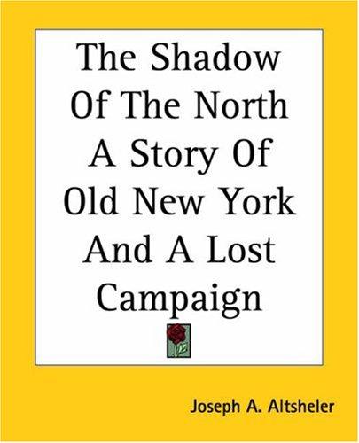 The Shadow Of The North A Story Of Old New York And A Lost Campaign