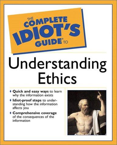 The complete idiot's guide to understanding ethics