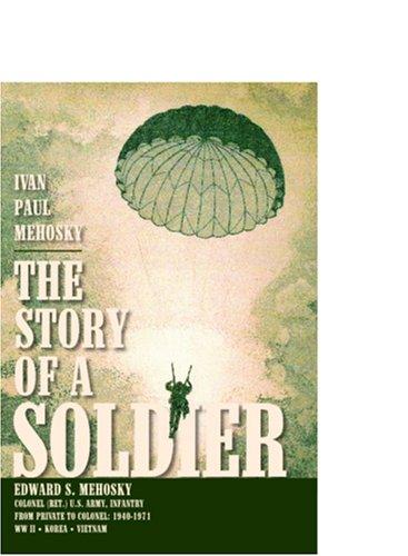 The Story of a Soldier: Edward S. Mehosky, Col. (Ret.) U.S. Army, Infantry, from Private to Colonel