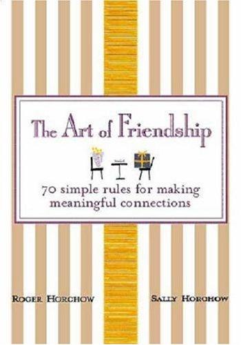 The art of friendship : 70 simple rules for making meaningful connections