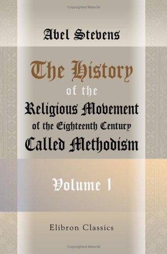 The history of the religious movement of the eighteenth century, called Methodism