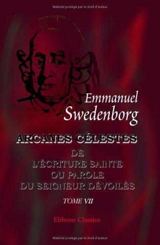 Arcanes célestes qui sont dans l'écriture Sainte ou la Parole du Seigneur dévoilés: ici ceux qui sont dans la Genèse, avec les merveilles qui ont été vues ... anges: Tome 7
