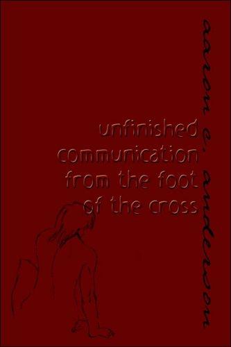 unfinished communication from the foot of the cross