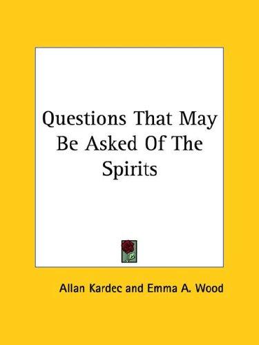 Questions That May Be Asked Of The Spirits