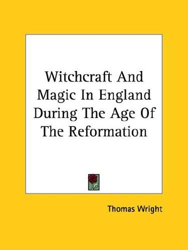 Witchcraft And Magic In England During The Age Of The Reformation