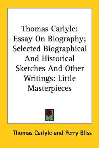 Thomas Carlyle: Essay on Biography: Selected Biographical and Historical Sketches and Other Writings
