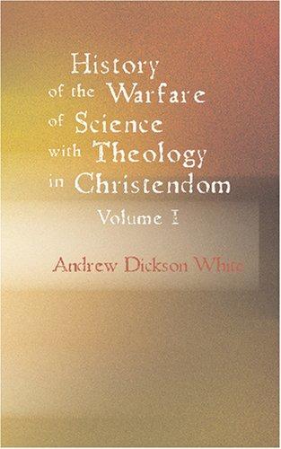 History of the Warfare of Science with Theology in Christendom Volume 1