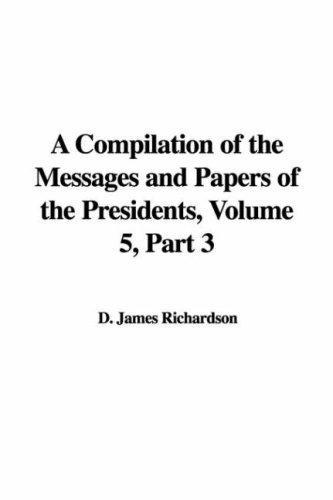 A Compilation of the Messages and Papers of the Presidents, Volume 5, Part 3