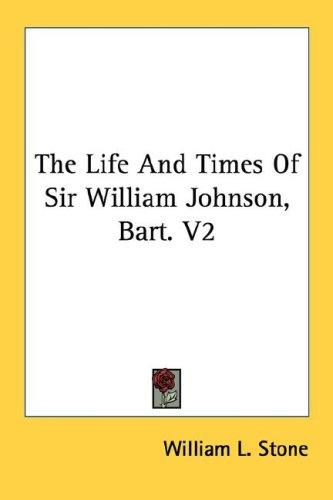 The Life And Times Of Sir William Johnson, Bart. V2