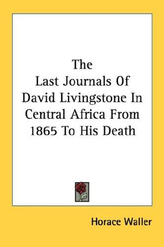 The Last Journals Of David Livingstone In Central Africa From 1865 To His Death