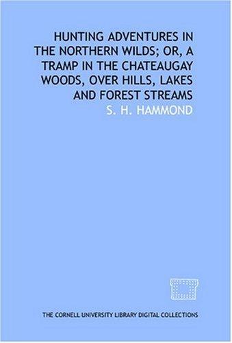 Hunting Adventures In The Northern Wilds Or A Tramp In The Chateaugay Woods, Over Hills, Lakes, And Forest Streams