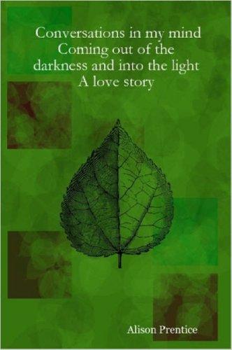 Conversations in my mind Coming out of the darkness and into the light - A love story