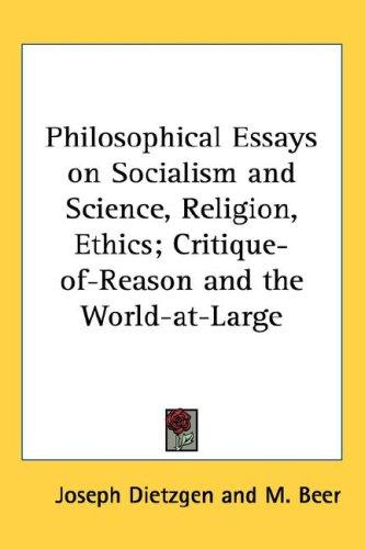 Philosophical Essays on Socialism and Science, Religion, Ethics; Critique-of-Reason and the World-at-Large