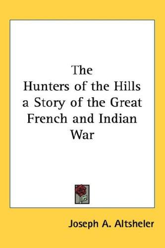 The Hunters of the Hills a Story of the Great French and Indian War