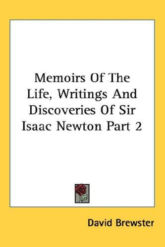 Memoirs Of The Life, Writings And Discoveries Of Sir Isaac Newton Part 2