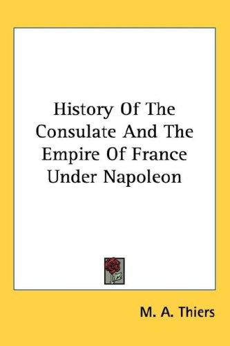 History Of The Consulate And The Empire Of France Under Napoleon