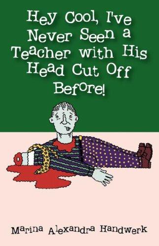 Hey Cool, I've Never Seen a Teacher with His Head Cut Off Before!