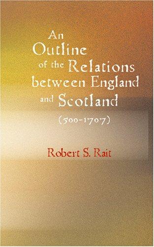 An Outline of the Relations between England and Scotland (500-1707)