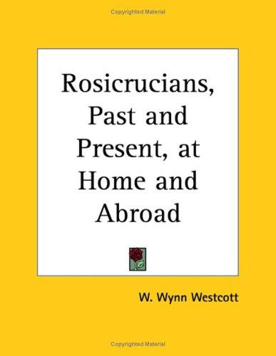 The Rosicrucians, past and present, at home and abroad