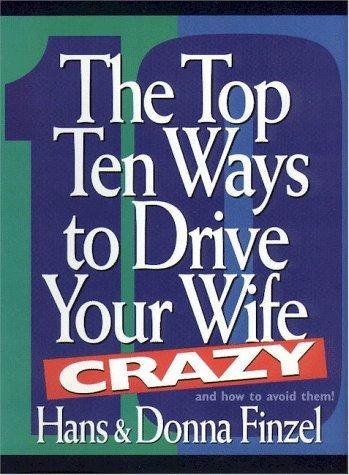 The top ten ways to drive your wife crazy and how to avoid them
