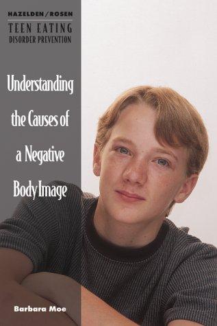 Understanding the Causes of a Negative Body Image (Hazelden/Rosen Teen Eating Disorder Prevention Books)