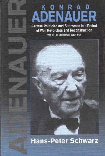 Konrad Adenauer: A German Politician and Statesman in a Period of War, Revolution and Reconstruction : The Statesman