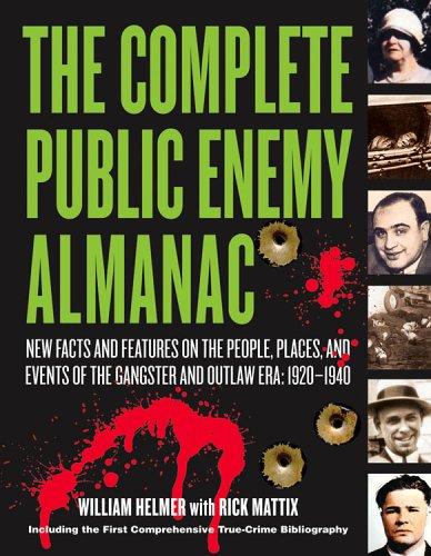 Complete Public Enemy Almanac : New Facts and Features on the People, Places, and Events of the Gangsters and Outlaw Era