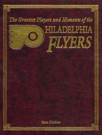 The Greatest Players and Moments of the Philadelphia Flyers