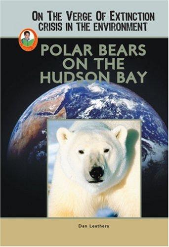 Polar Bears on the Hudson Bay (On the Verge of Extinction: Crisis in the Environment) (Robbie Readers)