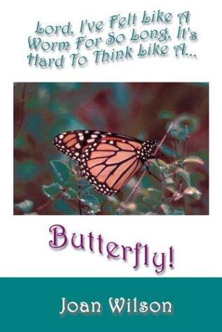 Lord, I've Felt Like a Worm for So Long, It's Hard to Think Like a Butterfly