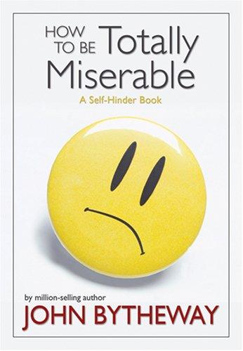 How to Be Totally Miserable