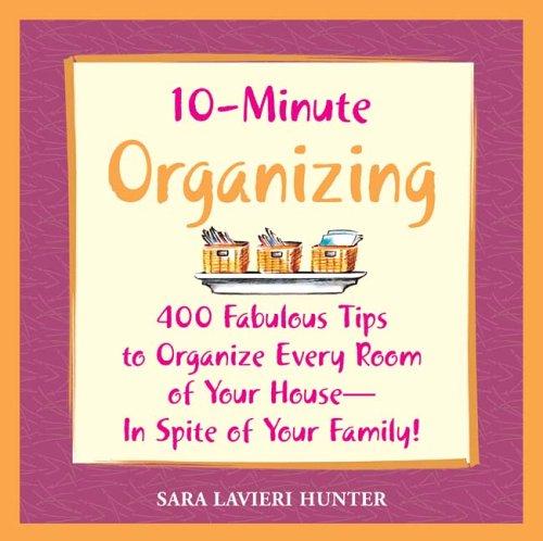 10-minute organizing ; 400 fabulous tips to organize every room of your house-in spite of your family!