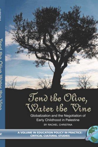 Tend the Olive, Water the Vine: Globalization and the Negotiation of Early Childhood in Palestine (HC) (Education Policy in Practice: Critical Cultural Studies)