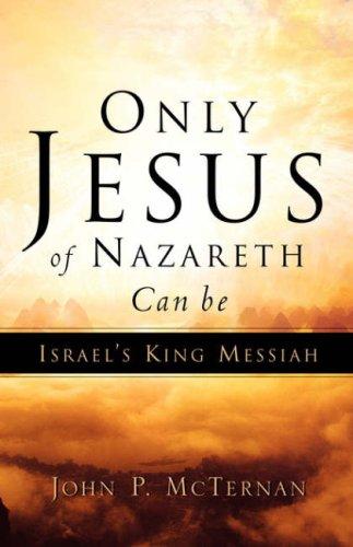 Only Jesus of Nazareth Can Be Israel's King Messiah