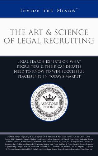 The Art & Science of Legal Recruiting - Legal Search Experts on What Recruiters, Clients, & Candidates Need to Know to Win Successful Placements in Todays Legal Market (Inside the Minds)